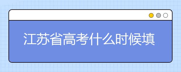 江蘇省高考什么時候填志愿？附帶江蘇省全部大學名單！