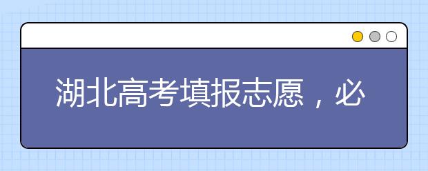 湖北高考填報志愿，必須知道的幾點