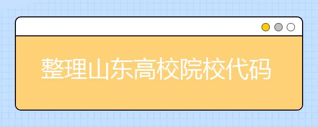 整理山東高校院校代碼信息匯總，快看看你想上哪個(gè)大學(xué)吧
