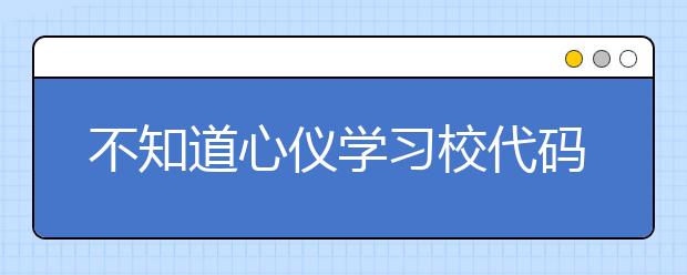 不知道心儀學習校代碼？湖北高校院校代碼信息為您匯總