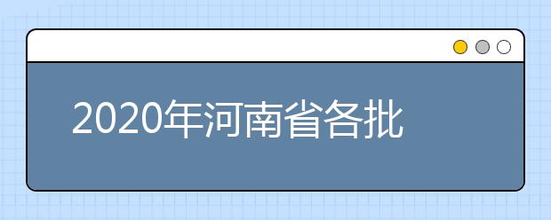 2020年河南省各批次錄取控制分?jǐn)?shù)線：文科分?jǐn)?shù)線556分、理科分?jǐn)?shù)線544分