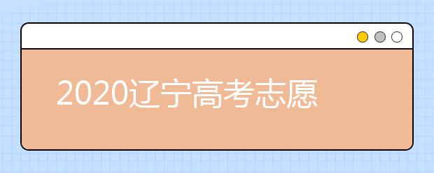 2020遼寧高考志愿怎么設(shè)置的？不同批次考生如何填報(bào)志愿？