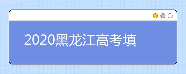 2020黑龍江高考填報(bào)志愿時(shí)間是什么？什么時(shí)候填報(bào)征集志愿？