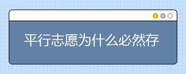 平行志愿為什么必然存在滑檔風(fēng)險(xiǎn)？ 2020年山東高考專科填報(bào)志愿時(shí)間是什么？