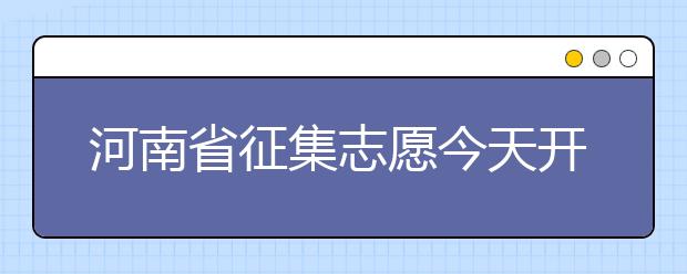 河南省征集志愿今天開始填報(bào)！注意事項(xiàng)是什么？一文看懂！