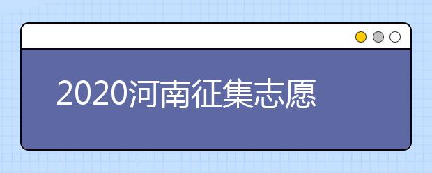 2020河南征集志愿什么時(shí)候開始？什么考生可以填報(bào)征集志愿？
