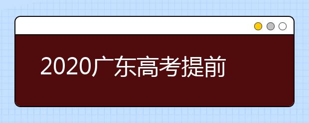 2020廣東高考提前批本科院校征集志愿時間是什么？