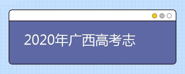2020年廣西高考志愿填報時間公布