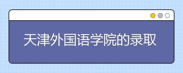 天津外國語學院的錄取規(guī)則